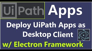 UiPath Tutorial - Deploy UiPath Apps as Desktop Client using Electron Framework