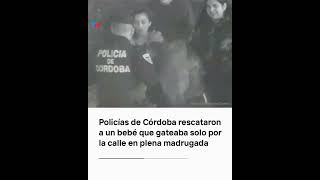 Policías de Córdoba rescataron a un bebé que gateaba solo por la calle en plena madrugada