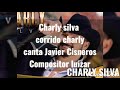 CHARLY SILVA corrido charly canta Javier Cisneros Compositor luizar