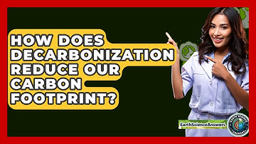 How Does Decarbonization Reduce Our Carbon Footprint? - Earth Science Answers