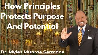How Principles Protects Purpose And Potential - Dr. Myles Munroe