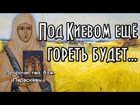 Пророчество блж.  Параскева. Под Киевом ещё гореть будет