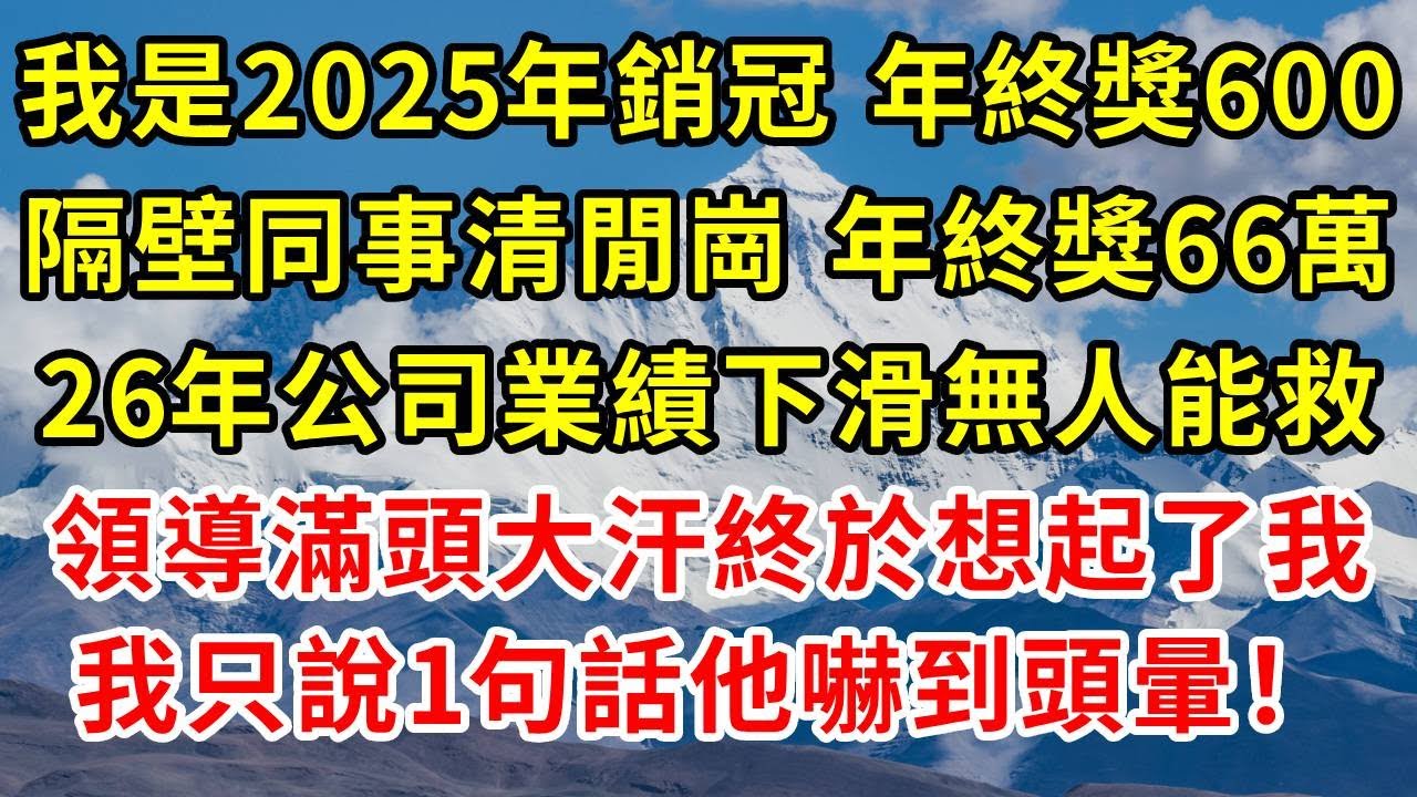 我是2025年銷冠，年終獎只有600，隔壁同事清閒崗年終獎66萬，26年我像往常一樣繼續工作，公司業績下滑無人能救，領導滿頭大汗終於想起了我，我只說1句話他嚇到頭暈！