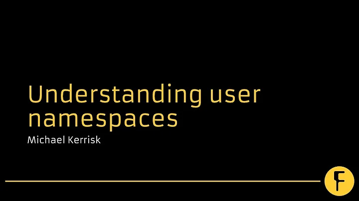 Understanding user namespaces - Michael Kerrisk