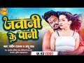 Bhojpuri  jawani ke pani      sandeeprajbhar  anjuraj  daavya music