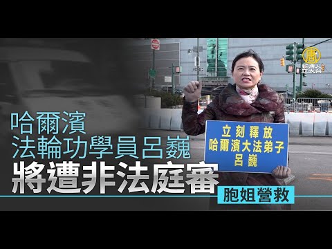 哈尔滨法轮功学员吕巍将遭非法庭审 胞姐纽约营救