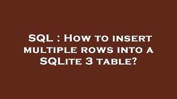 SQL : How to insert multiple rows into a SQLite 3 table?