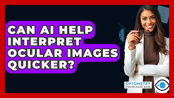 Can AI Help Interpret Ocular Images Quicker? - Optometry Knowledge Base