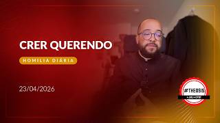 Homilia Diária - Crer querendo | 2026.04.23