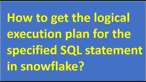 How to get the logical execution plan for the specified SQL statement in snowflake? | Snowflake DWH