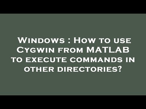 Windows : How to use Cygwin from MATLAB to execute commands in other directories?