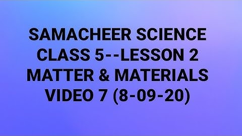 SAMACHEER SCIENCE--CLASS 5--LESSON 2--MATTER & MATERIALS--VIDEO 7 (08-09-20)