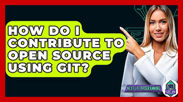 How Do I Contribute To Open Source Using Git? - Next LVL Programming