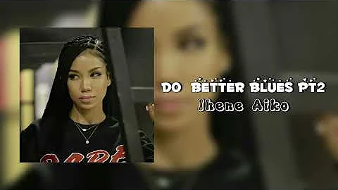 Do better blues pt2 - Jhene Aiko