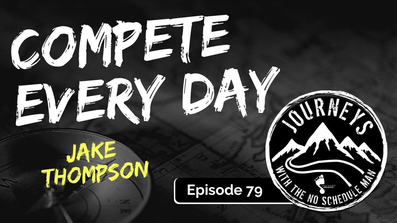 Compete Every Day - Jake Thompson | Journeys with the No Schedule Man