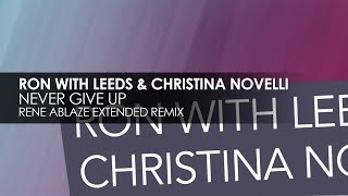 Ron With Leeds & Christina Novelli - Never Give Up (Rene Ablaze Extended Remix)
