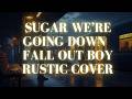 Sugar We Re Going Down Fall Out Boy Rustic Poems Cover You Ve Never Heard A Version Like This 