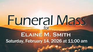 Funeral Mass for Elaine M. Smith, Saturday February 14th, 2026 at 11:00am