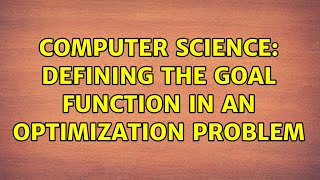 Computer Science: Defining the goal function in an optimization problem (2 Solutions!!)