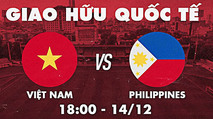 TRỰC TIẾP GIAO HỮU | VIỆT NAM - PHILIPPINES | TRẬN GIAO HỮU TRƯỚC KHI BƯỚC VÀO AFF CUP 2022