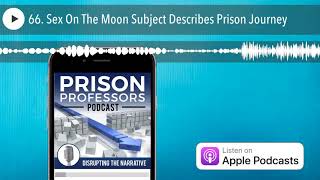 66. Sex On The Moon Subject Describes Prison Journey