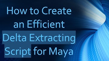 How to Create an Efficient Delta Extracting Script for Maya