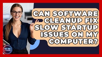 Can Software Cleanup Fix Slow Startup Issues on My Computer? - Get Rid Of Guide