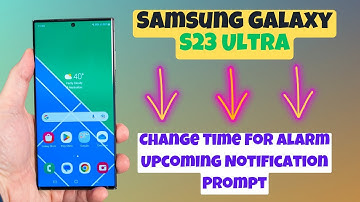 How to Change The Time For Alarm Upcoming Notification Prompt Samsung Galaxy S23 Ultra