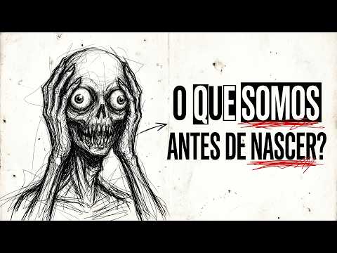 O QUE SOMOS ANTES DE NASCER ?