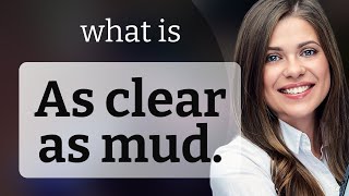Unraveling Idioms: 'As Clear as Mud' Explained!