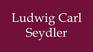 How to Pronounce ''Ludwig Carl Seydler'' Correctly in German