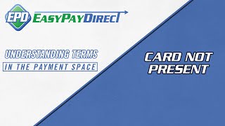Understanding Card Not Present | Easy Pay Direct