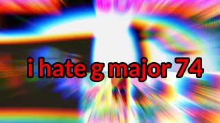 I hates g major 74 powers more!!!!!