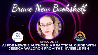 AI for Newbie Authors: A Practical Guide with Jessica Waldron from The Invisible Pen