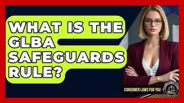 What Is The GLBA Safeguards Rule? - Consumer Laws For You