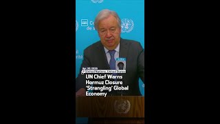 UN Chief Warns Hormuz Closure ‘Strangling’ Global Economy