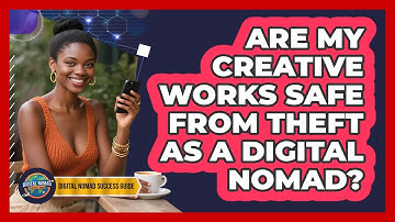 Are My Creative Works Safe From Theft As A Digital Nomad? - Digital Nomad Success Guide