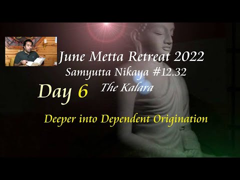 Day 6 -2022  10 Day June Retreat - SN 12.32 Pt.2  Dependent Origination