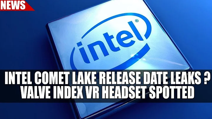 Intel's Comet Lake Release Date Leaks | Valve Index VR Headset Spotted!