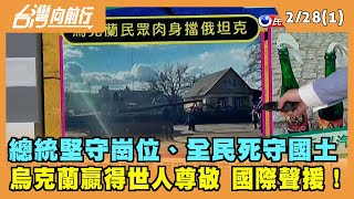 2022.02.28【台灣向前行 Part1】總統堅守崗位、全民死守國土 烏克蘭贏得世人尊敬 國際聲援！