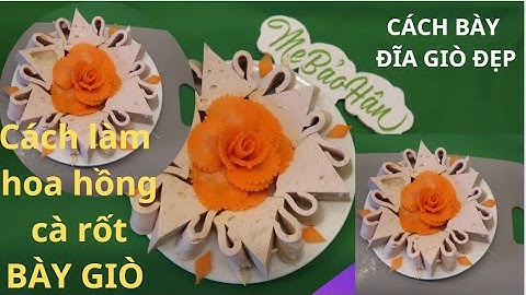 Cách làm hoa hồng cà rốt trang trí đĩa giò lụa tết 2023 siêu dễ
