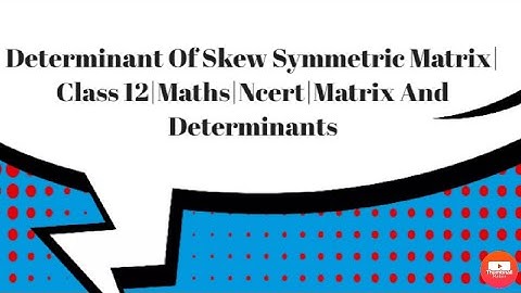 Determinant Of Skew Symmetric Matrix |Odd order