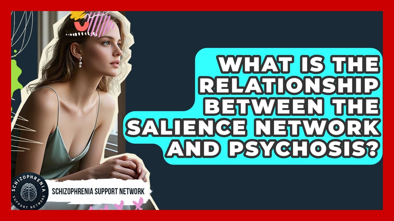 What Is The Relationship Between The Salience Network And Psychosis? - Schizophrenia Support Network