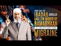 How can I do Ibadah during the last ten nights of Ramadhaan as I am suffering from migraine