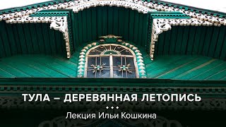 Илья Кошкин «Тула - деревянная летопись» | Ясная Поляна