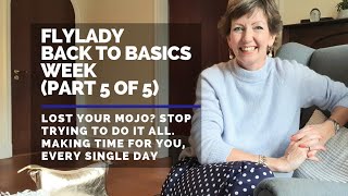 Flylady Back to Basics - Mojo gone? Stop trying to do it all. Make time for yourself, every day!