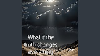 What If the Truth Changes Everything