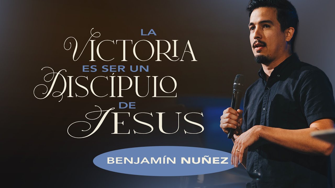 La Victoria es Ser un Discípulo de Jesús | Benjamin Nuñez