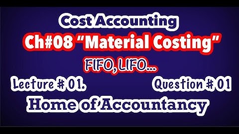 Lecture # 01 || Ch # 08 Material Costing || FIFO, LIFO || Q # 01 || Cost Accounting ||