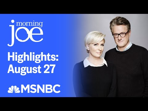 Watch Morning Joe Highlights: August 27 | MSNBC